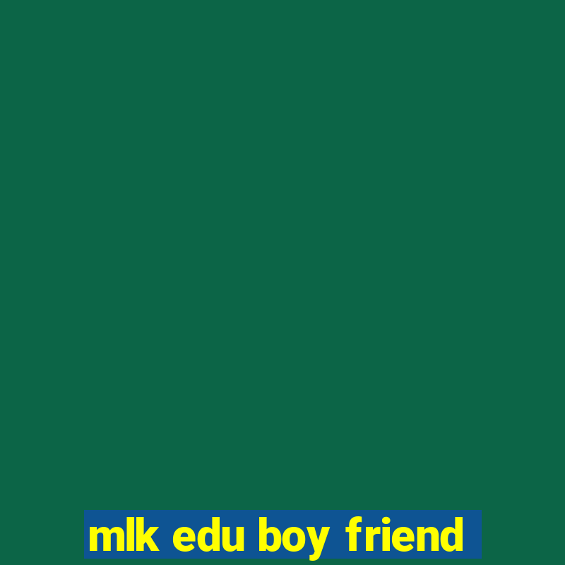 mlk edu boy friend